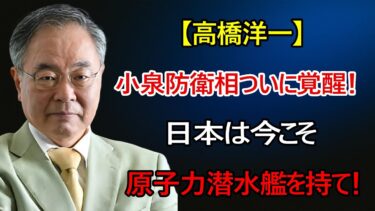 【高橋洋一】小泉防衛相ついに覚醒！日本は原子力潜水艦を持つべきだ