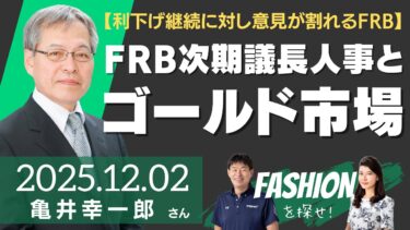 【利下げ継続に対し意見が割れるFRB】FRB次期議長人事と金（ゴールド）市場（金融・貴金属アナリスト 亀井幸一郎さん）－ファッションを探せ！