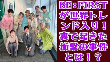 【衝撃】BE:FIRST、SNSで世界トレンド入り！裏で起きた知られざる事件とは？k