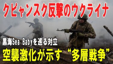 【戦争の裏側】ウクライナ軍がクピャンスク北部でロシア軍を押し返す一方、黒海のSea Baby巡る対立や各地への空襲激化が示す“多層化する戦争”の実態とは