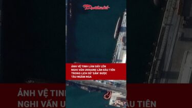 Ảnh vệ tinh làm dấy lên nghi vấn Ukraine lần đầu tiên trong lịch sử ‘săn’ được