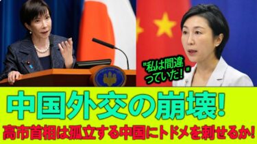 中国外交の崩壊!高市首相は孤立する中国にトドメを刺せるか!