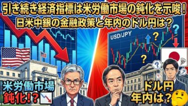 「引き続き経済指標は米労働市場の鈍化を示唆！ 日米中銀の金融政策と年内のドル円は？」まるっと解説米国経済指標と為替動向！