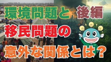 【後編】環境問題と移民問題の、意外な関係とは？移民問題は、遠い国の出来事ではない！あなたの住む地域にも、影響が出る可能性がある！