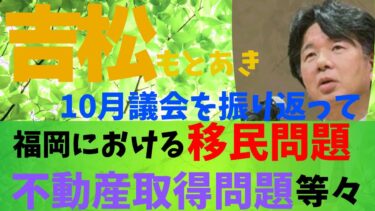 [10月議会の振り返り]福岡における移民問題・不動産取得問題等々