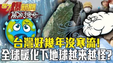 全球暖化下「台灣好久沒寒流」地球越來越怪！2025年繼續極端氣候…科學家也無解！？【57爆新聞 萬象搜奇】  @57BreakingNews