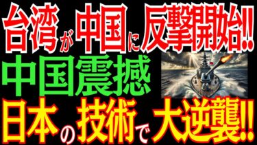 台湾が中国に反撃！？日本の技術で大逆襲！日本と台湾の連携に中国震撼！？