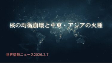 世界情勢ニュース 26.2.7 核の均衡崩壊と中東・アジアの火種