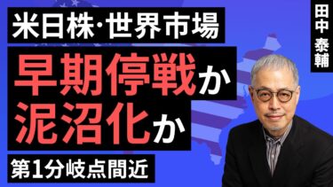 田中泰輔のマネーは語る：【米日株・世界市場】早期停戦か泥沼化か。第1分岐点間近（田中 泰輔）【楽天証券 トウシル】
