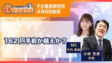 【162円手前か越えか？｜小林芳彦】為替介入、目安の水準はやはり162円？／ドル円相場 1週間の振り返り、投資戦略／為替｜FX経済研究所（4月6日放送）