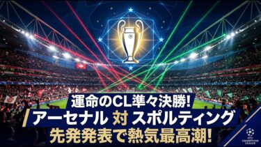 【国際 スポーツ】運命のCL準々決勝！アーセナル対スポルティング、先発発表でスタジアムの熱気は最高潮へ